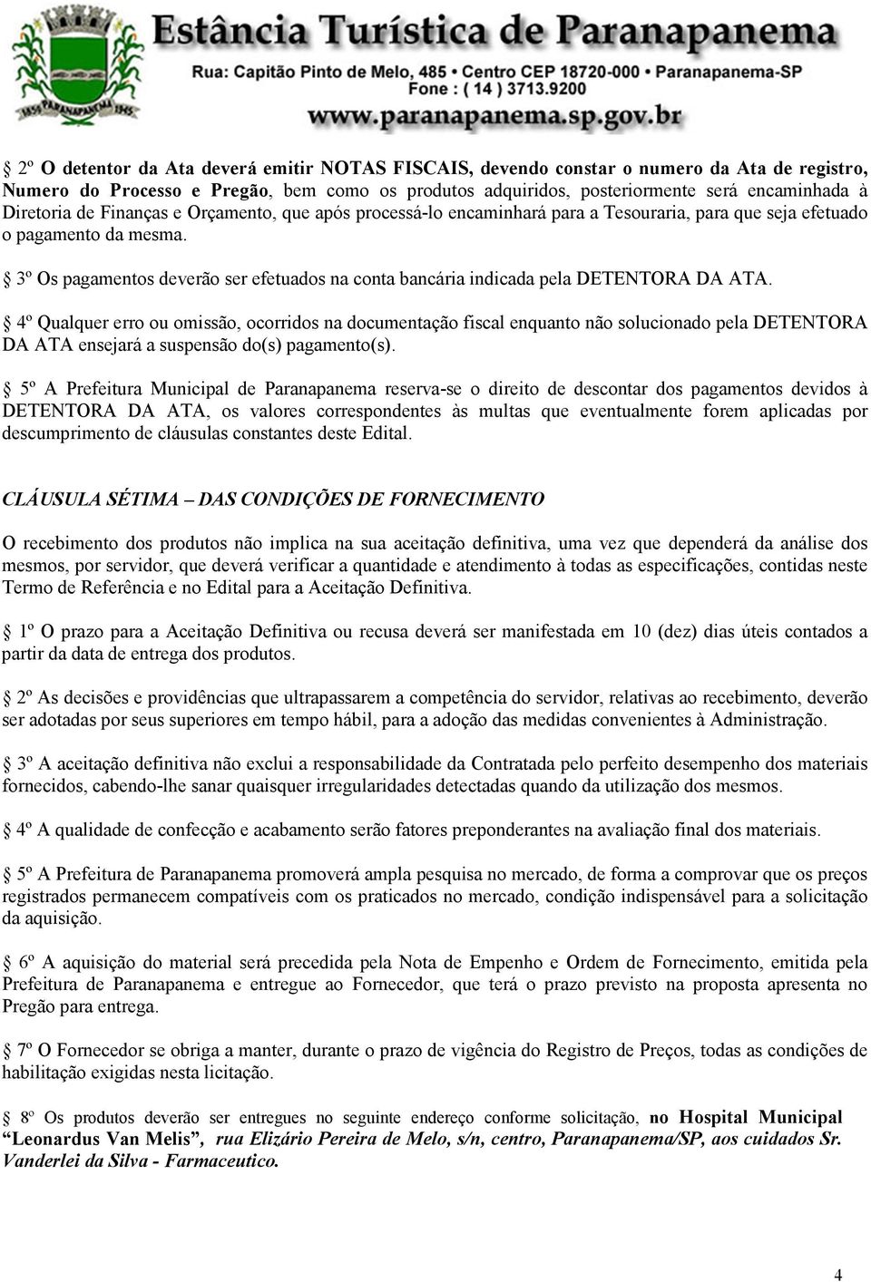 3º Os pagamentos deverão ser efetuados na conta bancária indicada pela DETENTORA DA ATA.