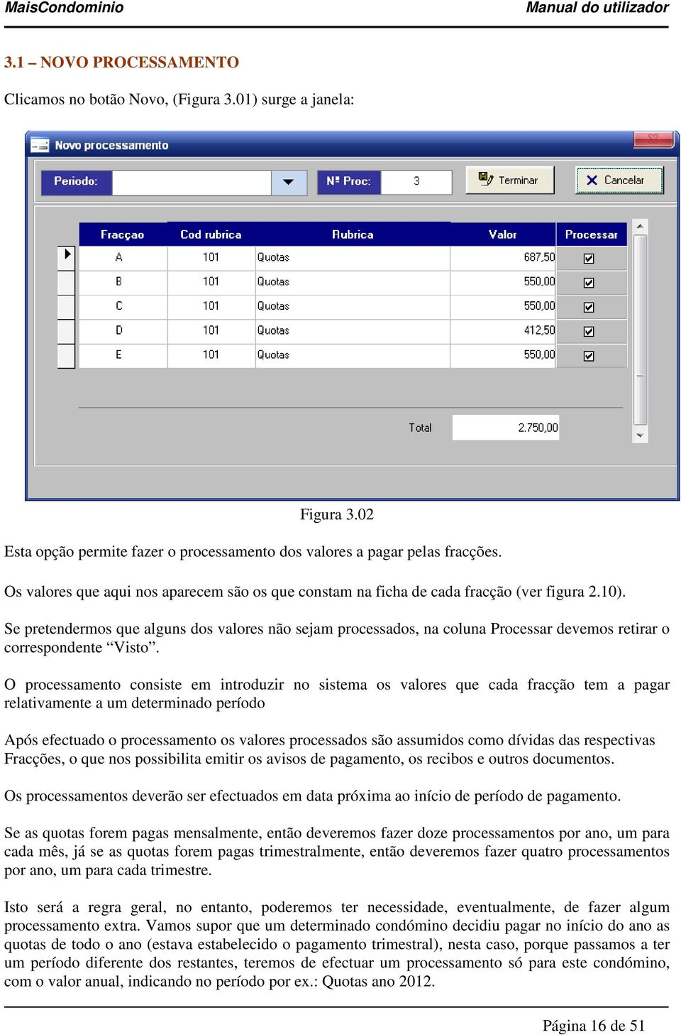 Se pretendermos que alguns dos valores não sejam processados, na coluna Processar devemos retirar o correspondente Visto.