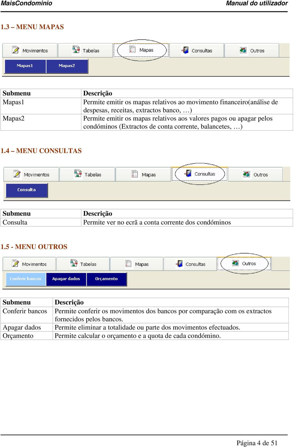 4 MENU CONSULTAS Submenu Consulta Descrição Permite ver no ecrã a conta corrente dos condóminos 1.