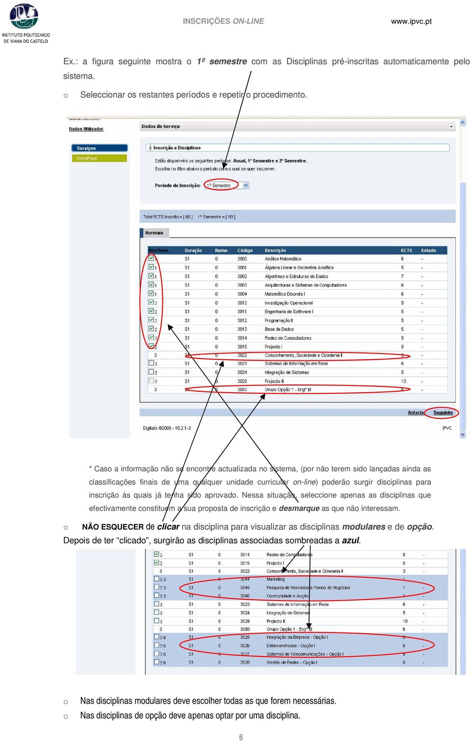 quais já tenha sid aprvad. Nessa situaçã, seleccine apenas as disciplinas que efectivamente cnstituem a sua prpsta de inscriçã e desmarque as que nã interessam.