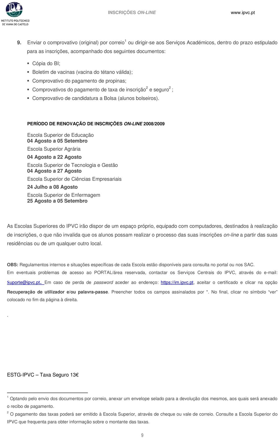 PERÍODO DE RENOVAÇÃO DE INSCRIÇÕES ON-LINE 2008/2009 Escla Superir de Educaçã 04 Agst a 05 Setembr Escla Superir Agrária 04 Agst a 22 Agst Escla Superir de Tecnlgia e Gestã 04 Agst a 27 Agst Escla