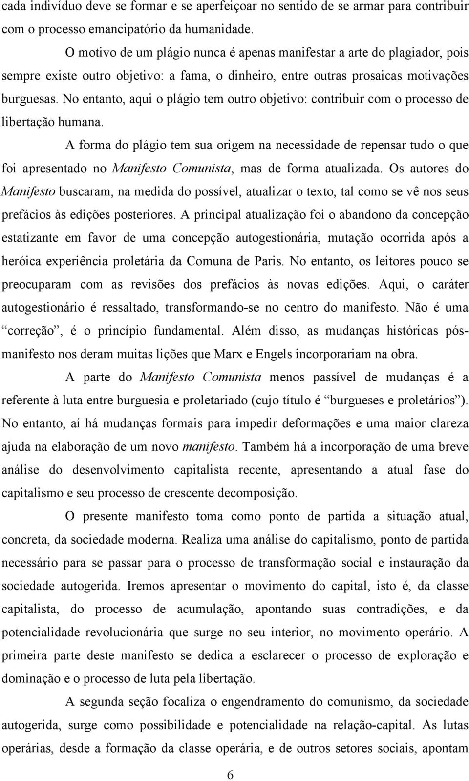 No entanto, aqui o plágio tem outro objetivo: contribuir com o processo de libertação humana.