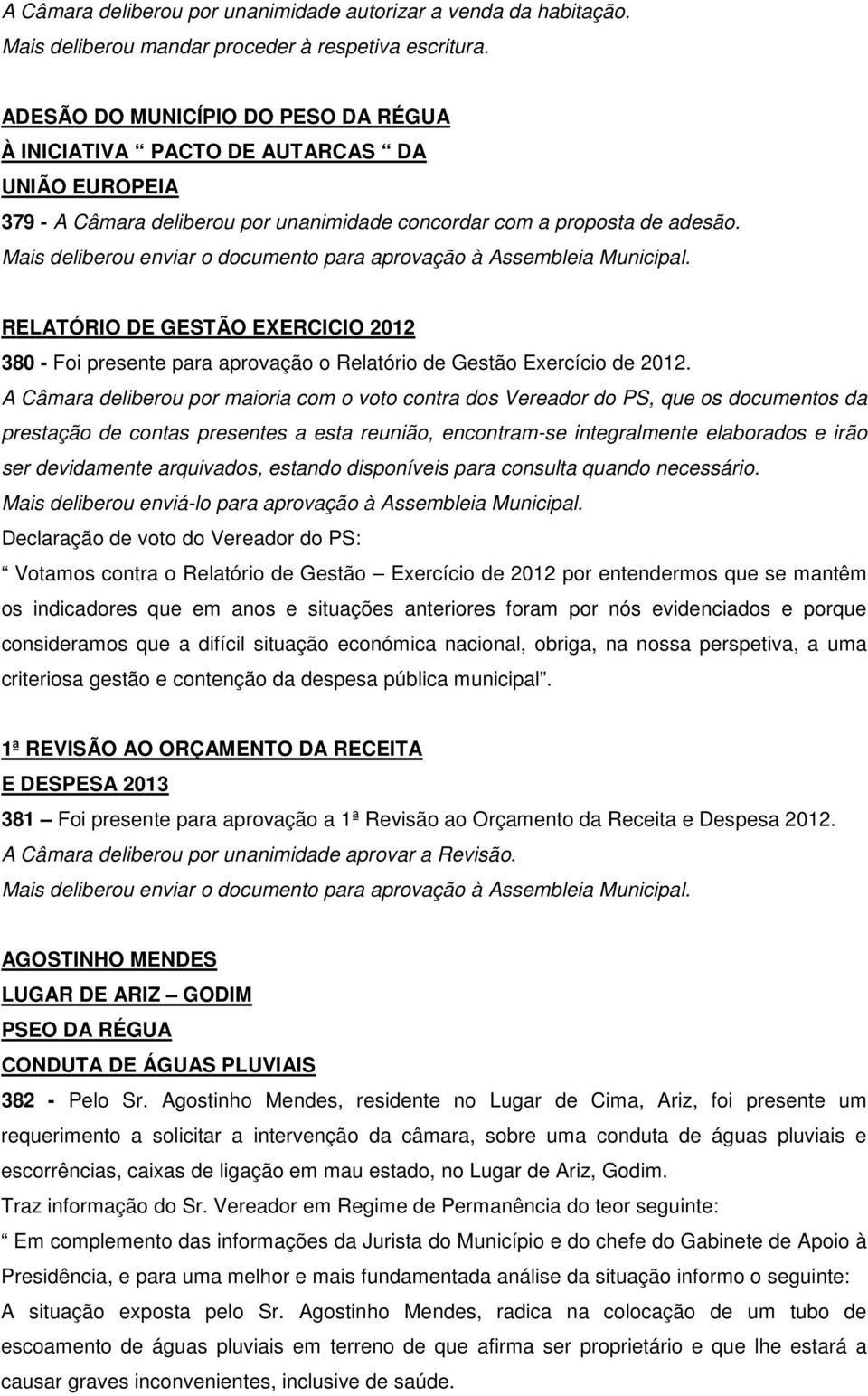 Mais deliberou enviar o documento para aprovação à Assembleia Municipal. RELATÓRIO DE GESTÃO EXERCICIO 2012 380 - Foi presente para aprovação o Relatório de Gestão Exercício de 2012.