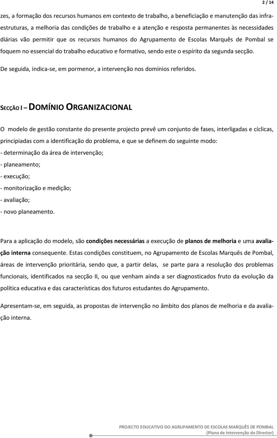 2 / 14 De seguida, indica-se, em pormenor, a intervenção nos domínios referidos.