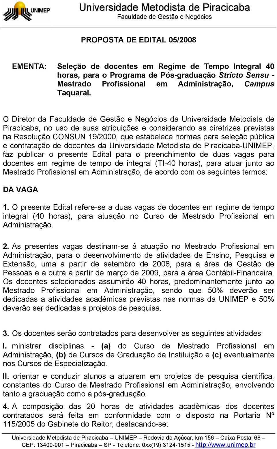 contratação de docentes da Universidade Metodista de Piracicaba-UNIMEP, faz publicar o presente Edital para o preenchimento de duas vagas para docentes em regime de tempo de integral (TI-40 horas),