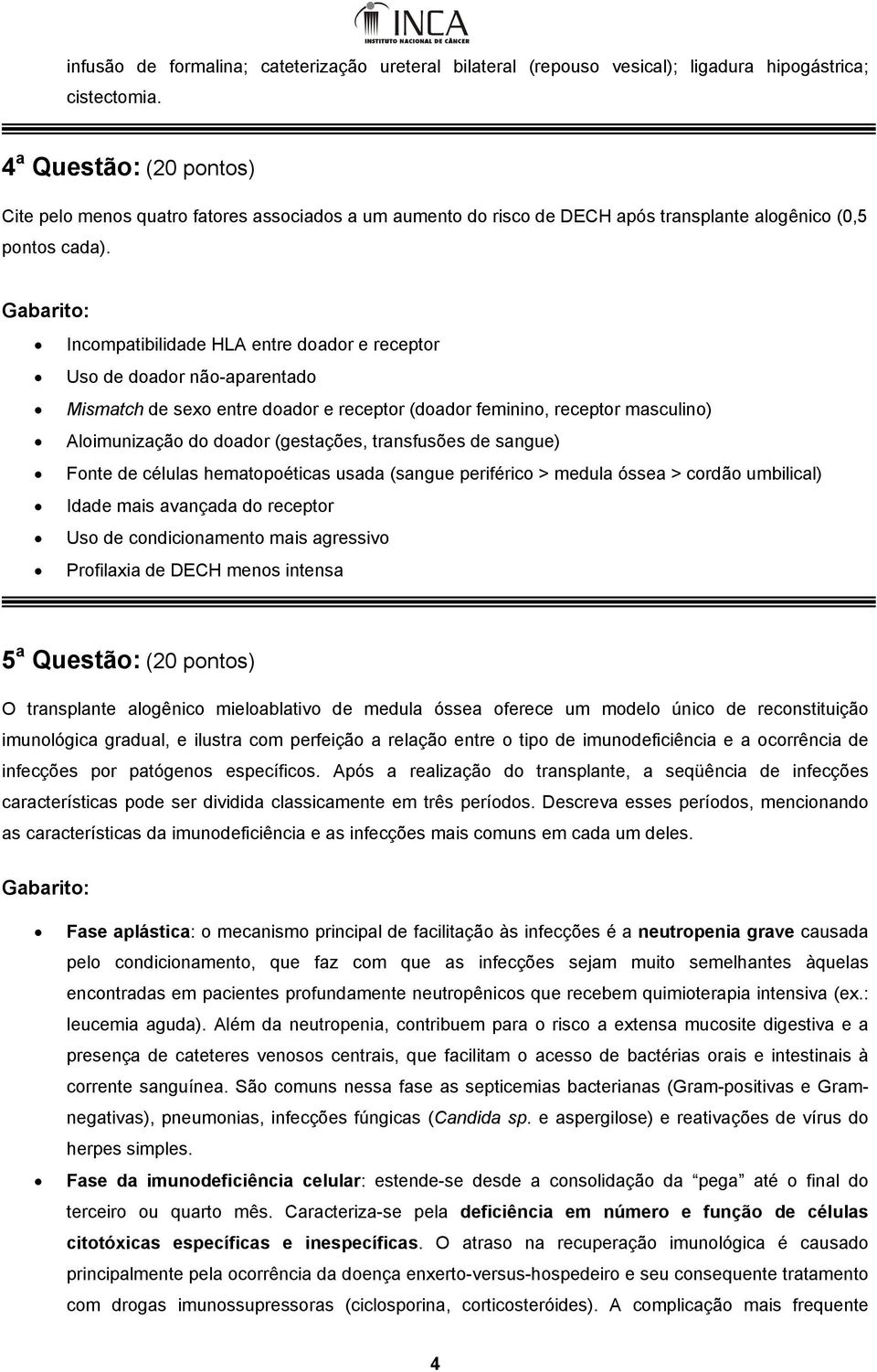 Incompatibilidade HLA entre doador e receptor Uso de doador não-aparentado Mismatch de sexo entre doador e receptor (doador feminino, receptor masculino) Aloimunização do doador (gestações,