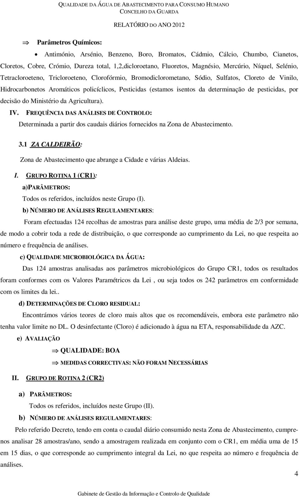 policíclicos, Pesticidas (estamos isentos da determinação de pesticidas, por decisão do Ministério da Agricultura). IV.