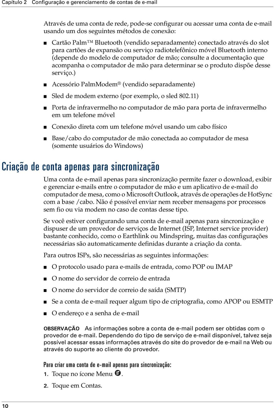 documentação que acompanha o computador de mão para determinar se o produto dispõe desse serviço.) Acessório PalmModem (vendido separadamente) Sled de modem externo (por exemplo, o sled 802.