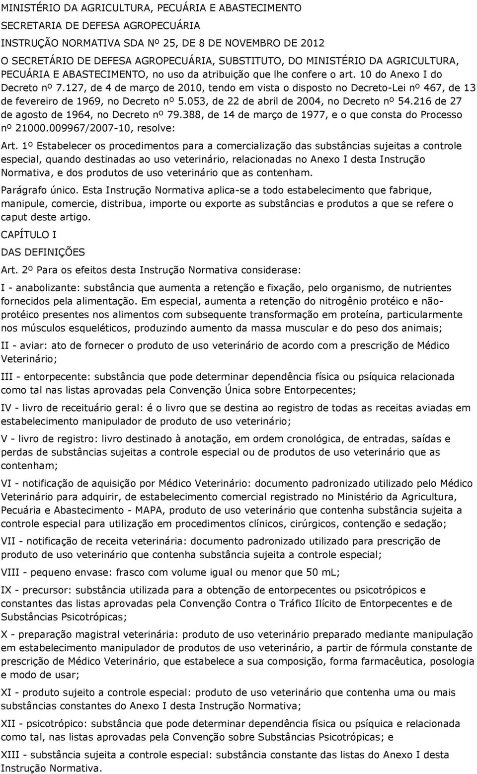 127, de 4 de março de 2010, tendo em vista o disposto no Decreto-Lei nº 467, de 13 de fevereiro de 1969, no Decreto nº 5.053, de 22 de abril de 2004, no Decreto nº 54.