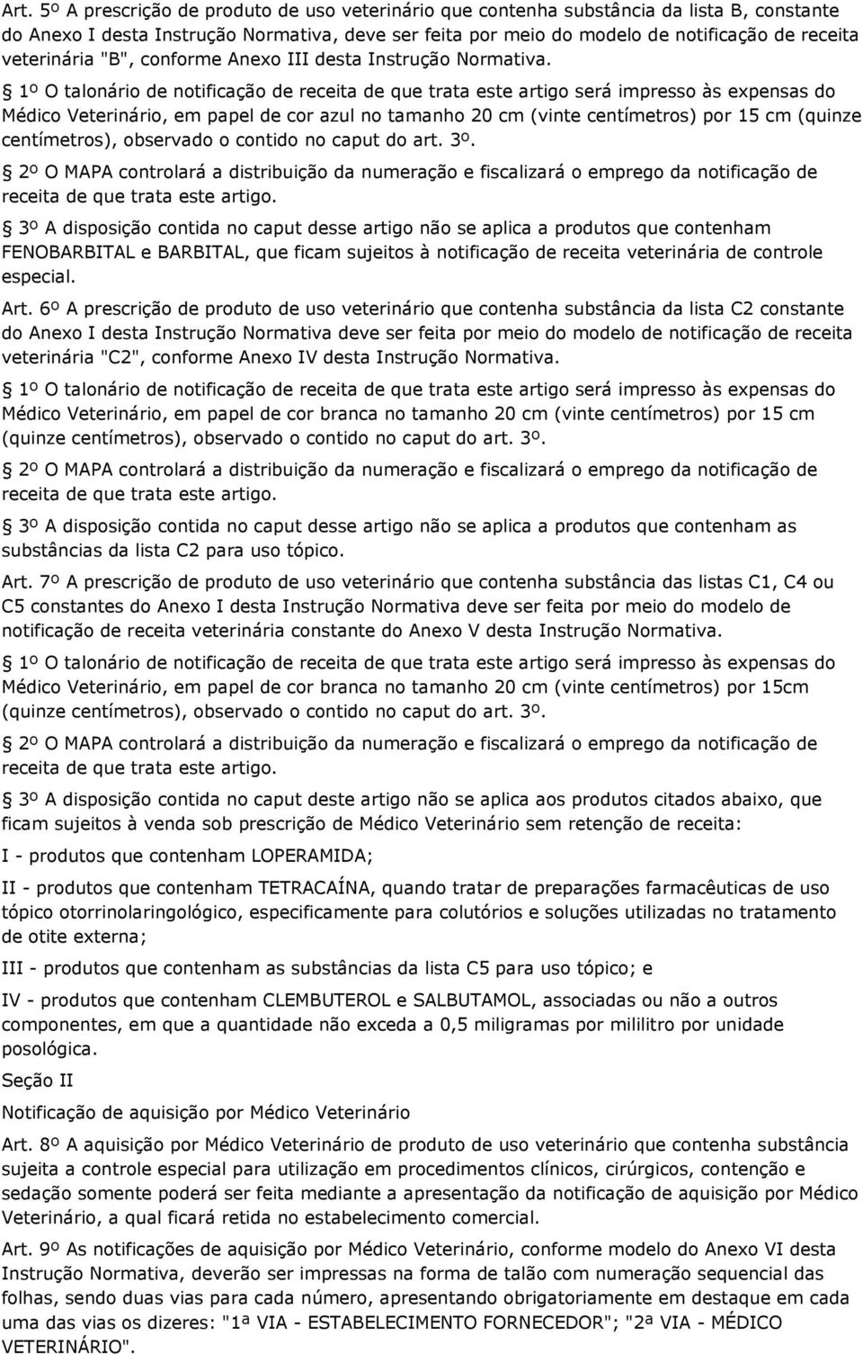 1º O talonário de notificação de receita de que trata este artigo será impresso às expensas do Médico Veterinário, em papel de cor azul no tamanho 20 cm (vinte centímetros) por 15 cm (quinze