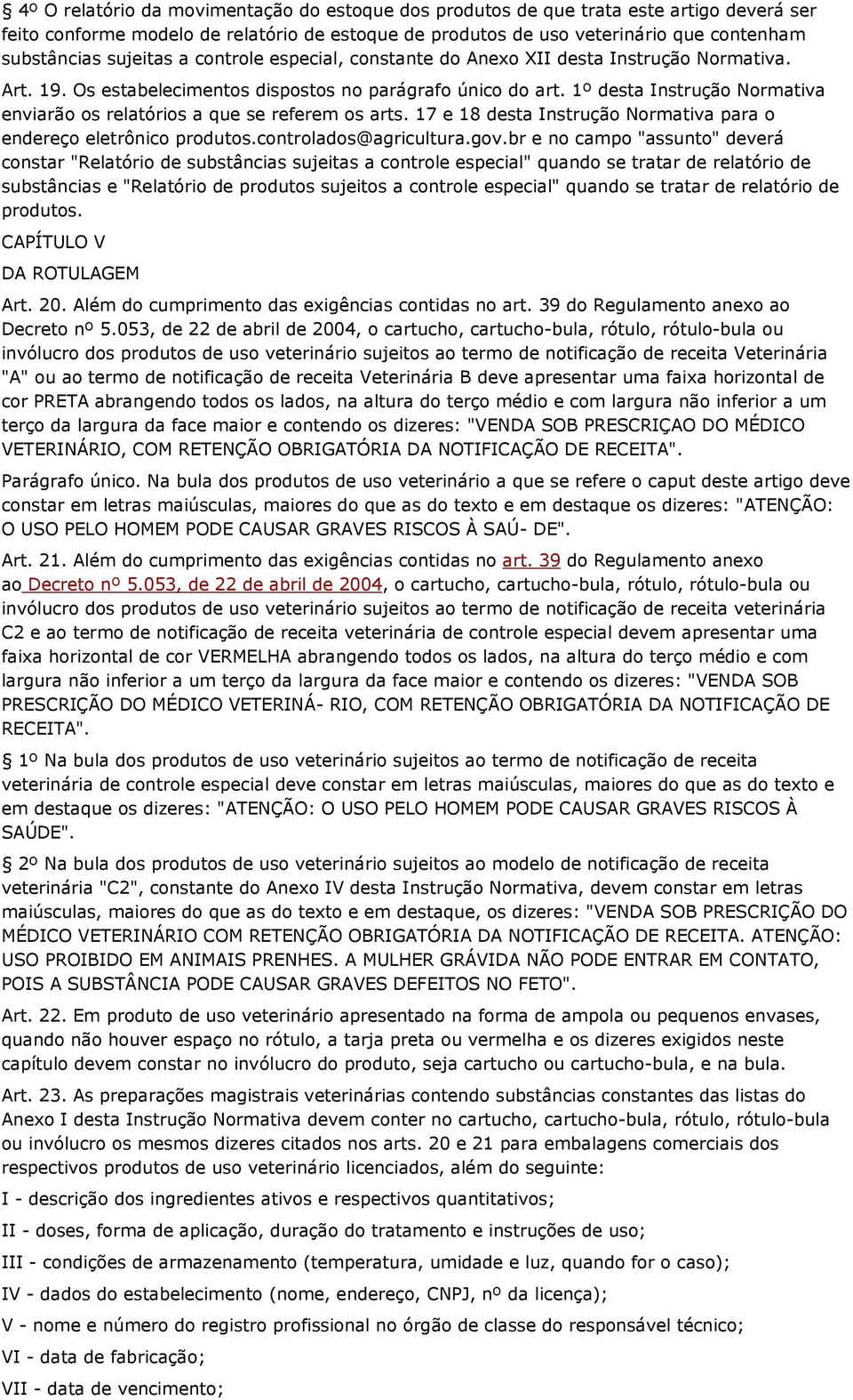 1º desta Instrução Normativa enviarão os relatórios a que se referem os arts. 17 e 18 desta Instrução Normativa para o endereço eletrônico produtos.controlados@agricultura.gov.