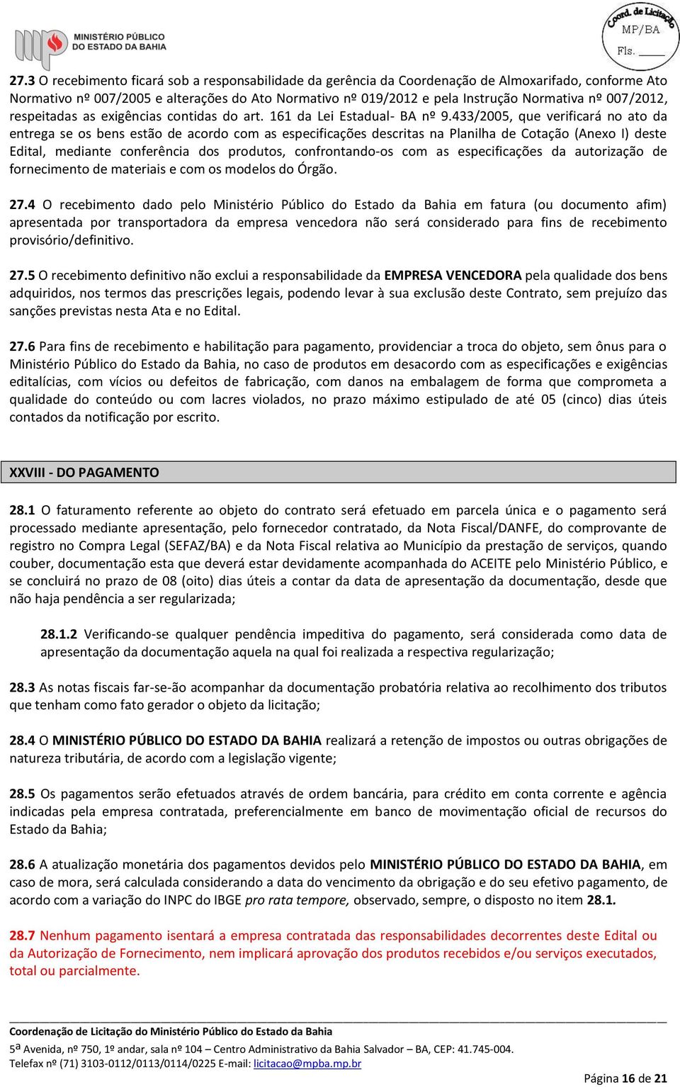 433/2005, que verificará no ato da entrega se os bens estão de acordo com as especificações descritas na Planilha de Cotação (Anexo I) deste Edital, mediante conferência dos produtos, confrontando-os