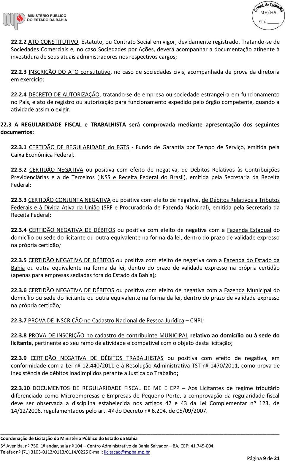 .2.3 INSCRIÇÃO DO ATO constitutivo, no caso de sociedades civis, acompanhada de prova da diretoria em exercício; 22.2.4 DECRETO DE AUTORIZAÇÃO, tratando-se de empresa ou sociedade estrangeira em