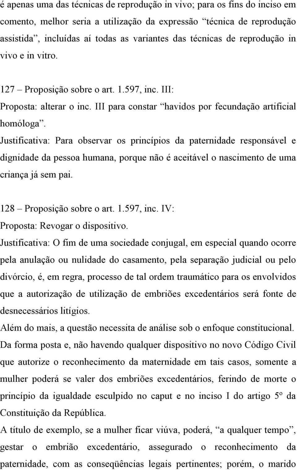 Justificativa: Para observar os princípios da paternidade responsável e dignidade da pessoa humana, porque não é aceitável o nascimento de uma criança já sem pai. 128 Proposição sobre o art. 1.597, inc.