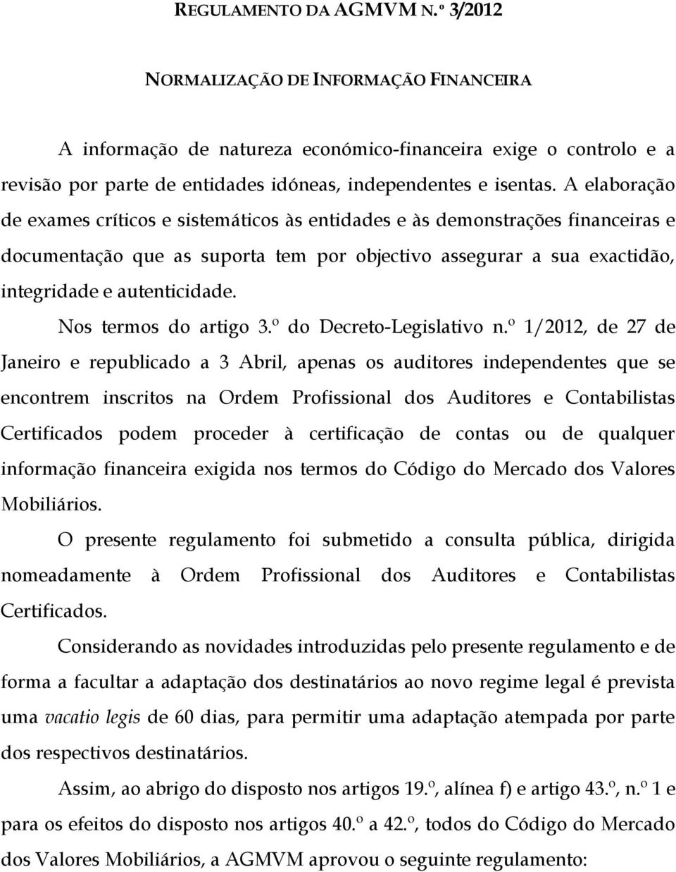 A elaboração de exames críticos e sistemáticos às entidades e às demonstrações financeiras e documentação que as suporta tem por objectivo assegurar a sua exactidão, integridade e autenticidade.