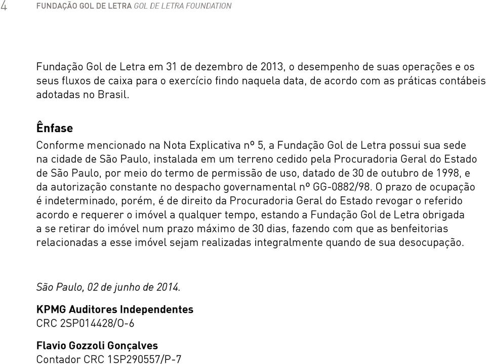 Ênfase Conforme mencionado na Nota Explicativa nº 5, a Fundação Gol de Letra possui sua sede na cidade de São Paulo, instalada em um terreno cedido pela Procuradoria Geral do Estado de São Paulo, por