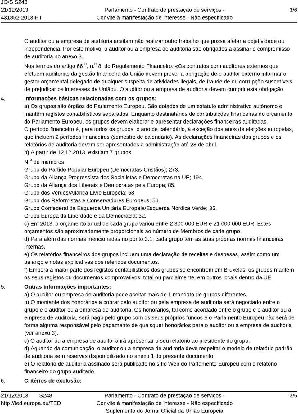 o 8, do Regulamento Financeiro: «Os contratos com auditores externos que efetuem auditorias da gestão financeira da União devem prever a obrigação de o auditor externo informar o gestor orçamental