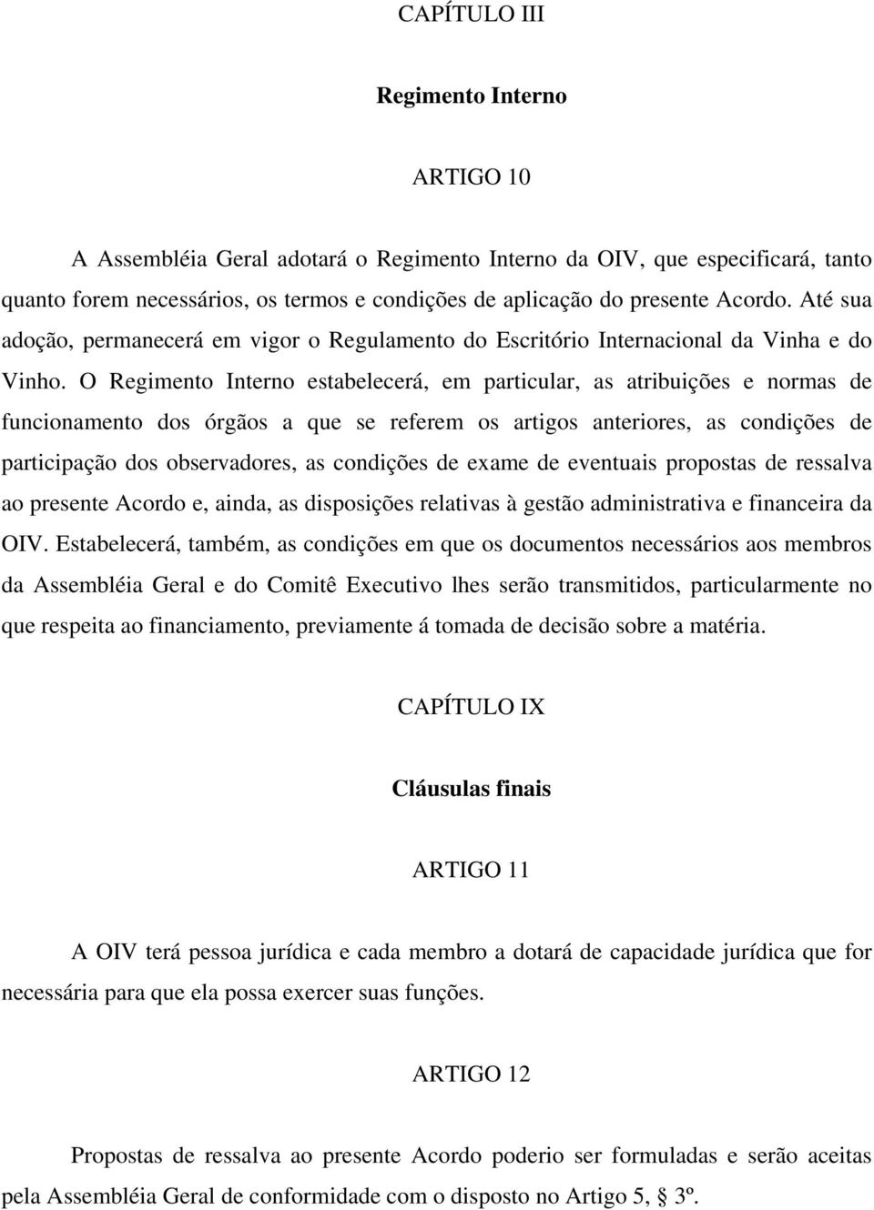 O Regimento Interno estabelecerá, em particular, as atribuições e normas de funcionamento dos órgãos a que se referem os artigos anteriores, as condições de participação dos observadores, as