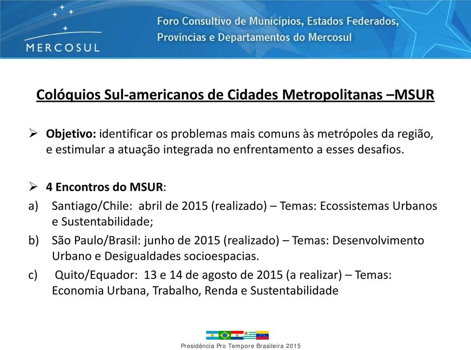 4 Encontros do MSUR: a) Santiago/Chile: abril de 2015 (realizado) Temas: Ecossistemas Urbanos e Sustentabilidade; b) São