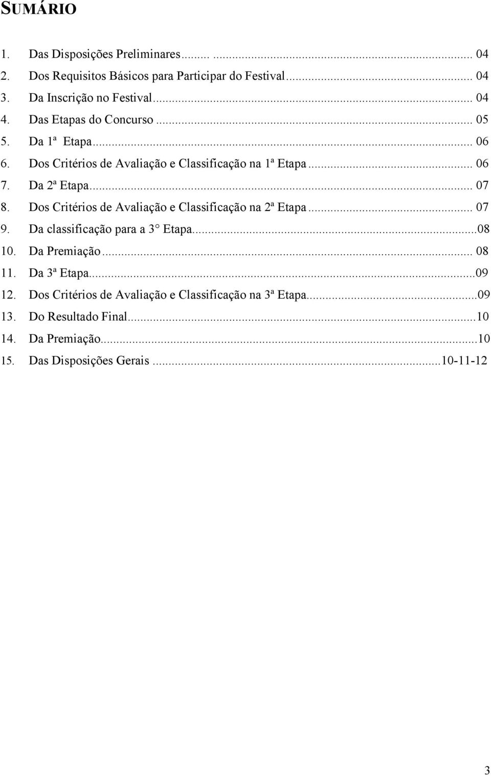 Ds Critéris de Avaliaçã e Classificaçã na 2ª Etapa... 07 9. Da classificaçã para a 3 Etapa...08 10. Da Premiaçã... 08 11. Da 3ª Etapa.