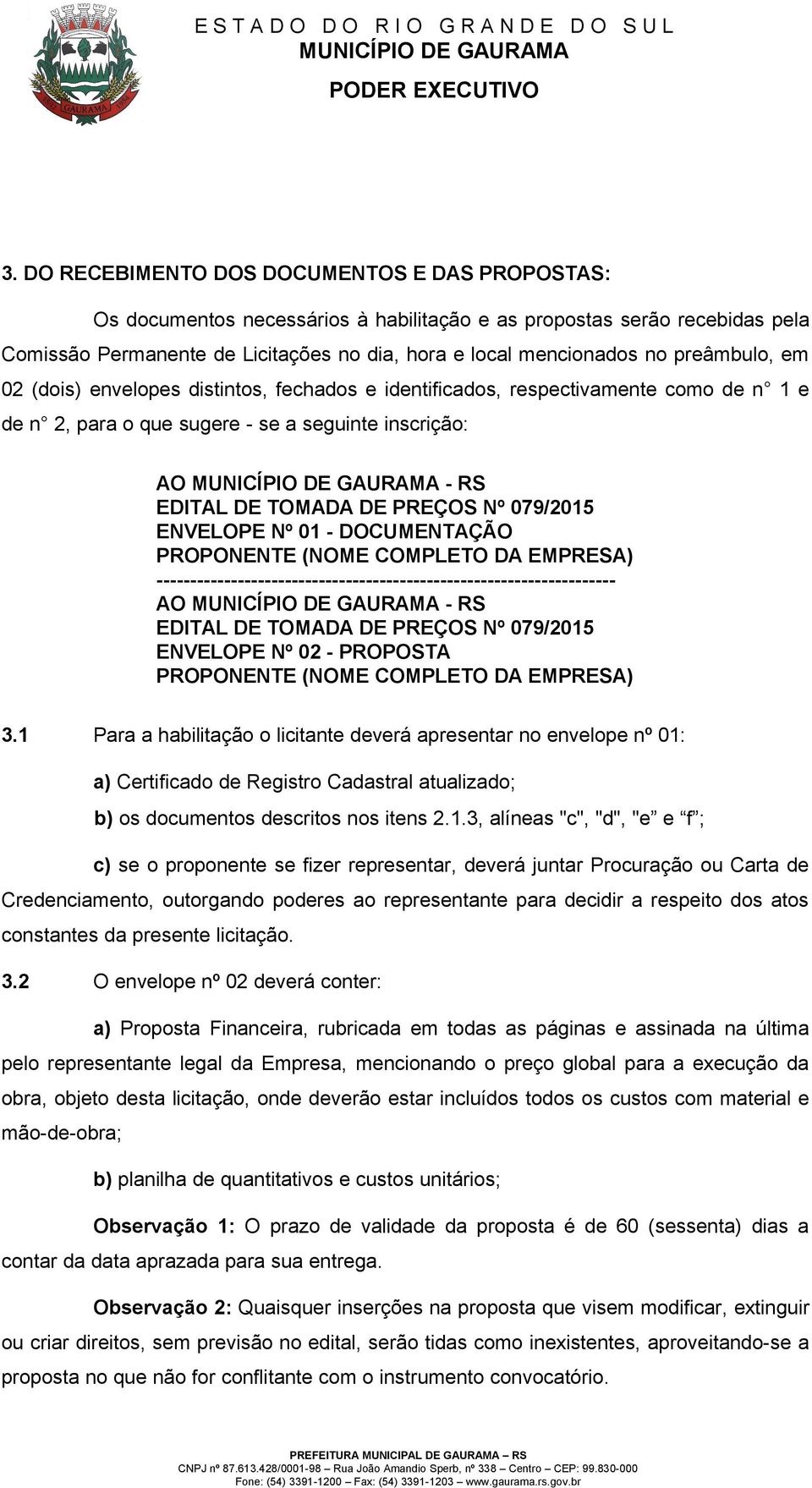 079/2015 ENVELOPE Nº 01 - DOCUMENTAÇÃO PROPONENTE (NOME COMPLETO DA EMPRESA) -------------------------------------------------------------------- AO - RS EDITAL DE TOMADA DE PREÇOS Nº 079/2015