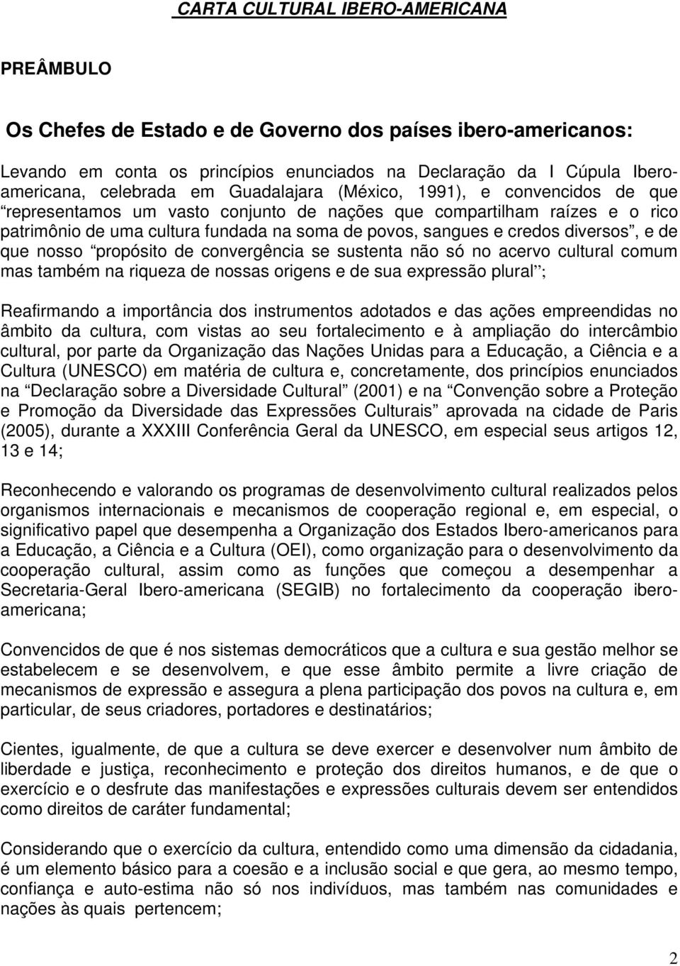 diversos, e de que nosso propósito de convergência se sustenta não só no acervo cultural comum mas também na riqueza de nossas origens e de sua expressão plural ; Reafirmando a importância dos