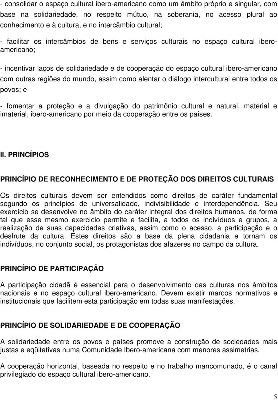 ibero-americano com outras regiões do mundo, assim como alentar o diálogo intercultural entre todos os povos; e - fomentar a proteção e a divulgação do patrimônio cultural e natural, material e