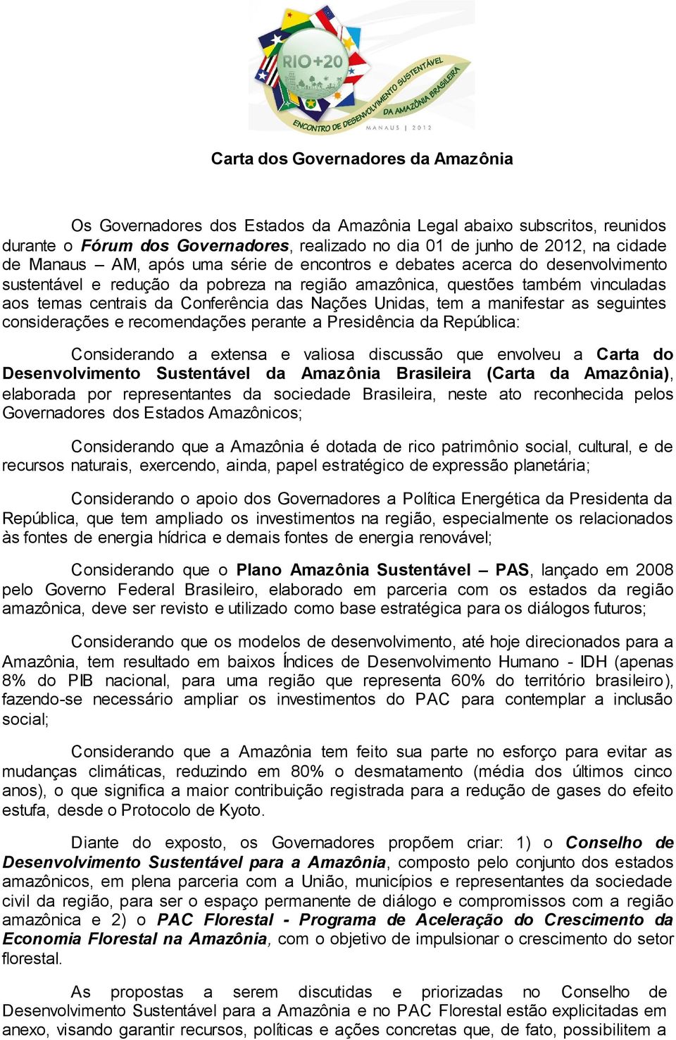 Nações Unidas, tem a manifestar as seguintes considerações e recomendações perante a Presidência da República: Considerando a extensa e valiosa discussão que envolveu a Carta do Desenvolvimento