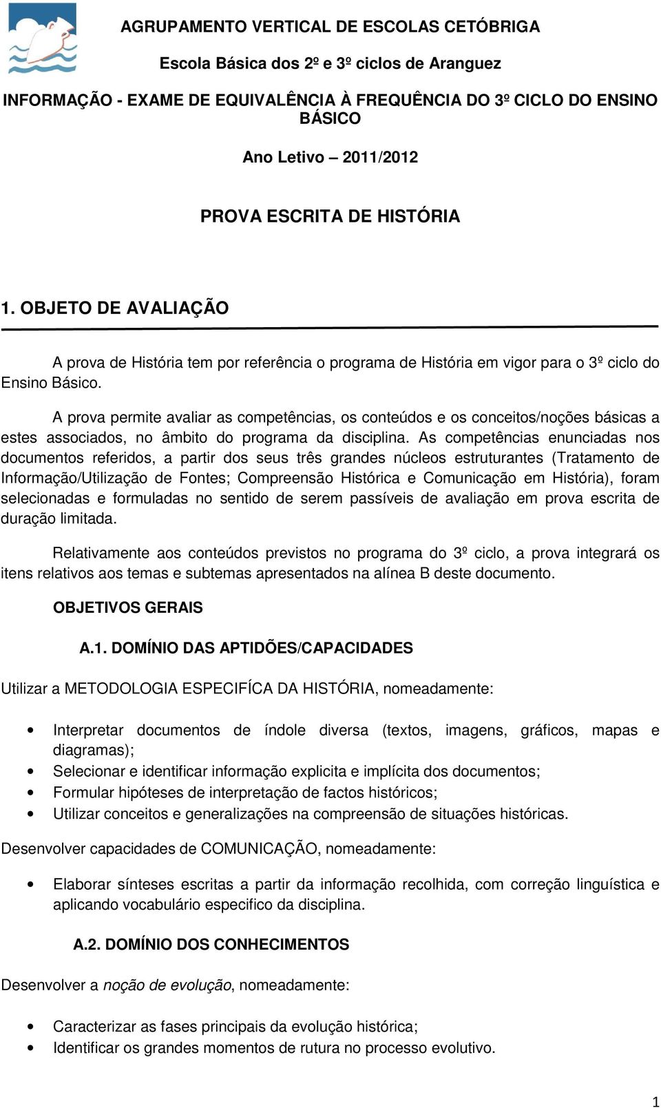 A prova permite avaliar as competências, os conteúdos e os conceitos/noções básicas a estes associados, no âmbito do programa da disciplina.