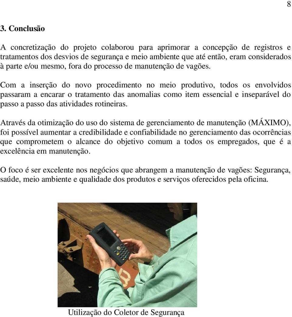 Com a inserção do novo procedimento no meio produtivo, todos os envolvidos passaram a encarar o tratamento das anomalias como item essencial e inseparável do passo a passo das atividades rotineiras.