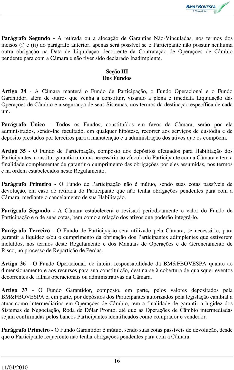 Seção III Dos Fundos Artigo 34 - A Câmara manterá o Fundo de Participação, o Fundo Operacional e o Fundo Garantidor, além de outros que venha a constituir, visando a plena e imediata Liquidação das