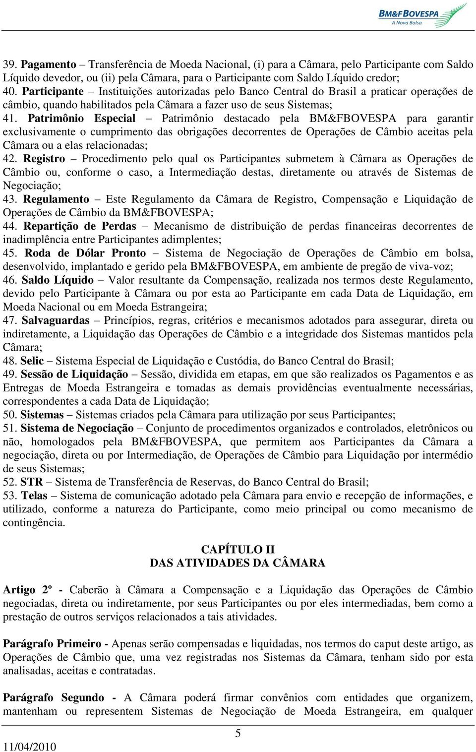 Patrimônio Especial Patrimônio destacado pela BM&FBOVESPA para garantir exclusivamente o cumprimento das obrigações decorrentes de Operações de Câmbio aceitas pela Câmara ou a elas relacionadas; 42.