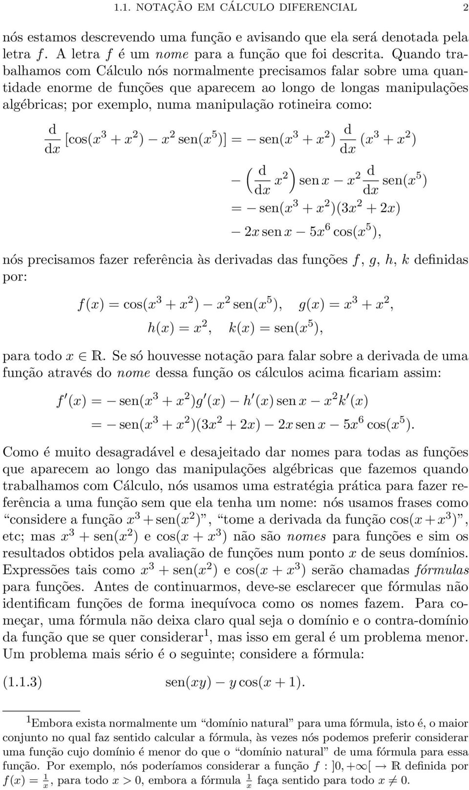 como: d dx [cos(x3 + x 2 ) x 2 sen(x 5 )] = sen(x 3 + x 2 ) d dx (x3 + x 2 ) ( d dx x2) sen x x 2 d dx sen(x5 ) = sen(x 3 + x 2 )(3x 2 + 2x) 2x sen x 5x 6 cos(x 5 ), nós precisamos fazer referência