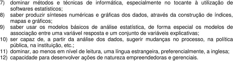 resposta e um conjunto de variáveis explicativas; 10) ser capaz de, a partir da análise dos dados, sugerir mudanças no processo, na política pública, na instituição, etc.