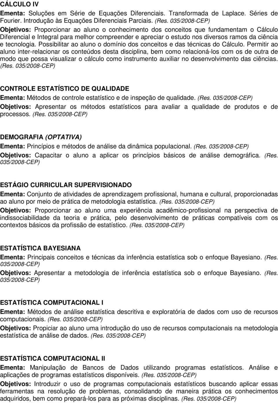 Possibilitar ao aluno o domínio dos conceitos e das técnicas do Cálculo.