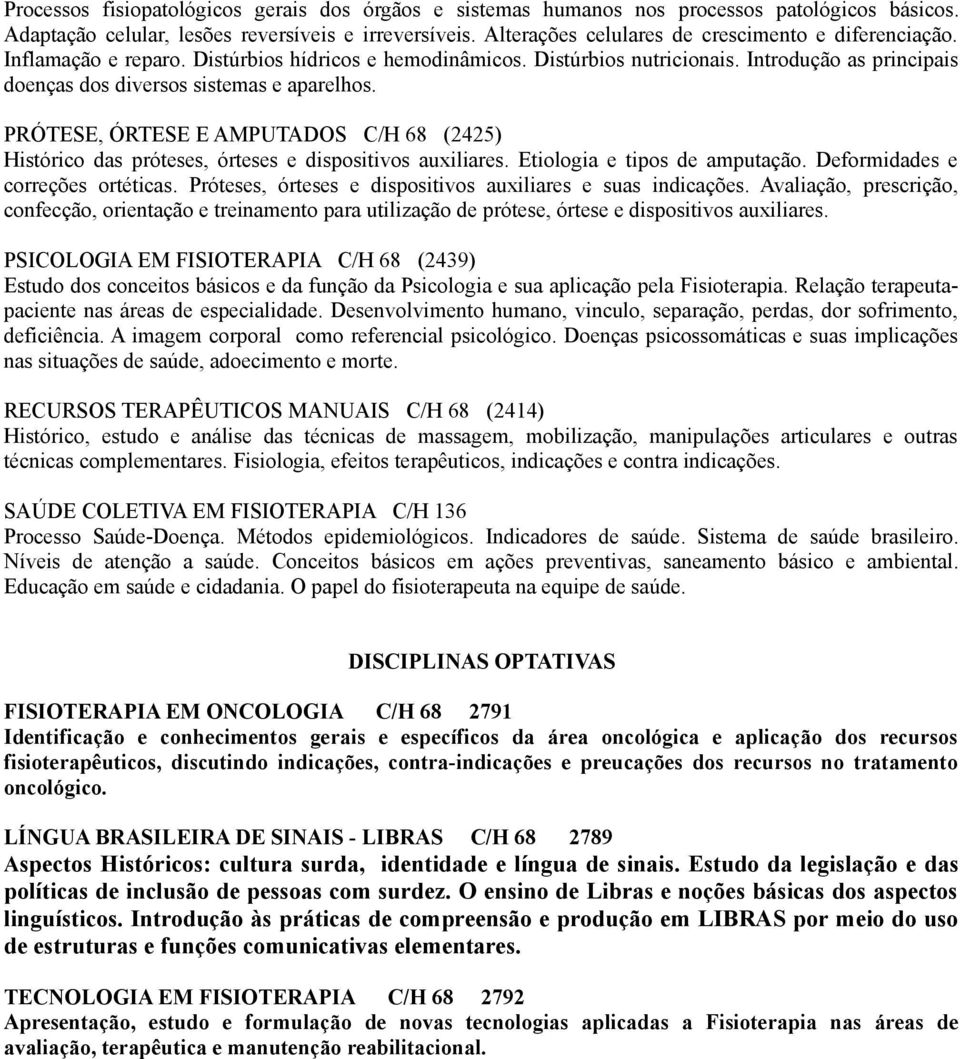 Introdução as principais doenças dos diversos sistemas e aparelhos. PRÓTESE, ÓRTESE E AMPUTADOS C/H 68 (2425) Histórico das próteses, órteses e dispositivos auxiliares. Etiologia e tipos de amputação.