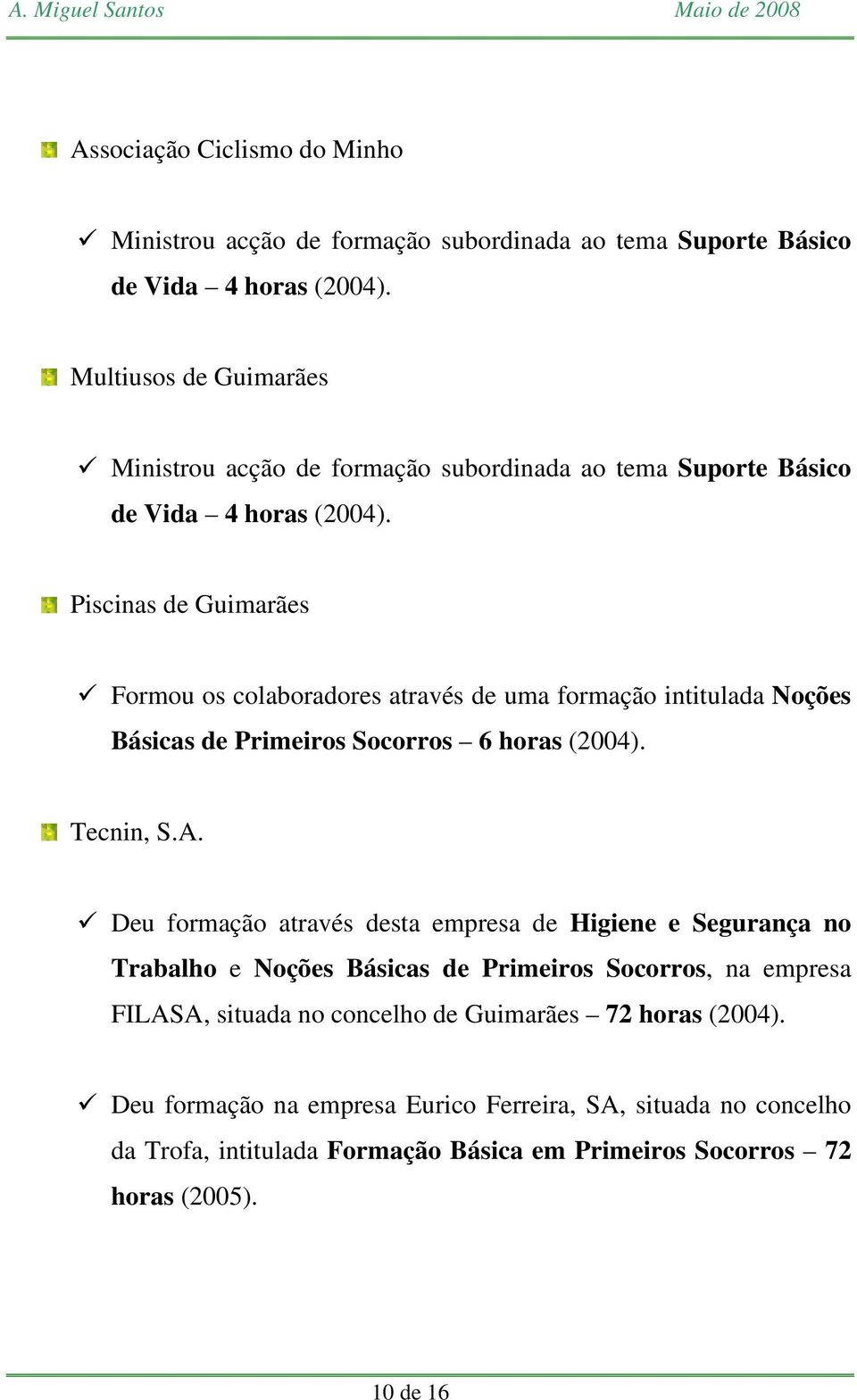 Piscinas de Guimarães Formou os colaboradores através de uma formação intitulada Noções Básicas de Primeiros Socorros 6 horas (2004). Tecnin, S.A.