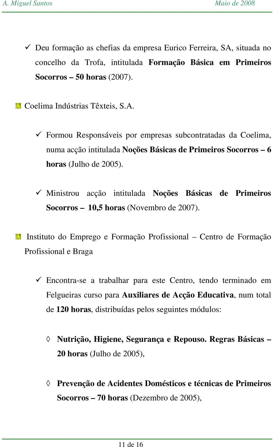 Instituto do Emprego e Formação Profissional Centro de Formação Profissional e Braga Encontra-se a trabalhar para este Centro, tendo terminado em Felgueiras curso para Auxiliares de Acção Educativa,