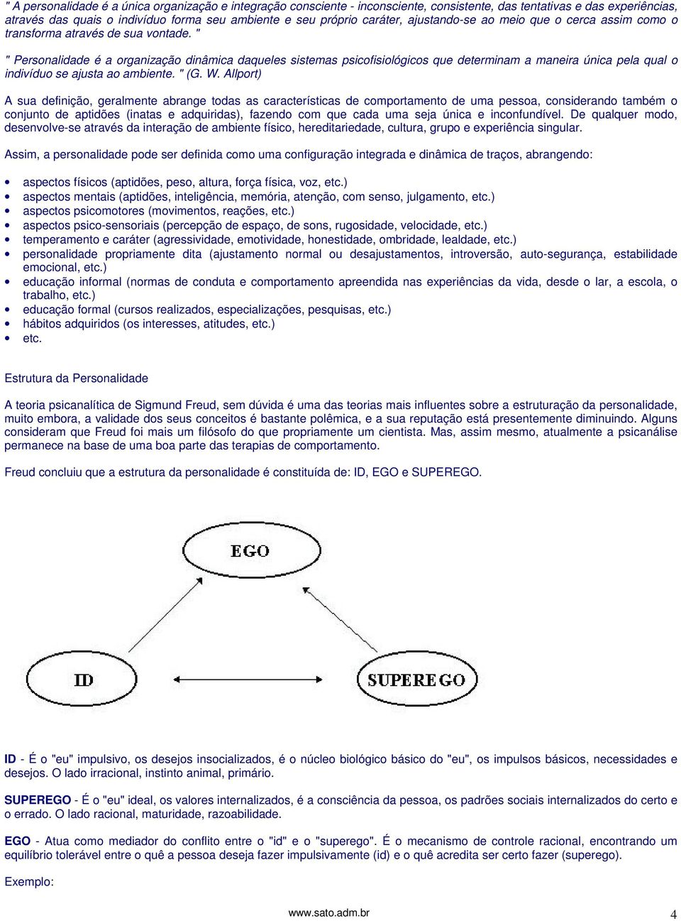 " " Personalidade é a organização dinâmica daqueles sistemas psicofisiológicos que determinam a maneira única pela qual o indivíduo se ajusta ao ambiente. " (G. W.