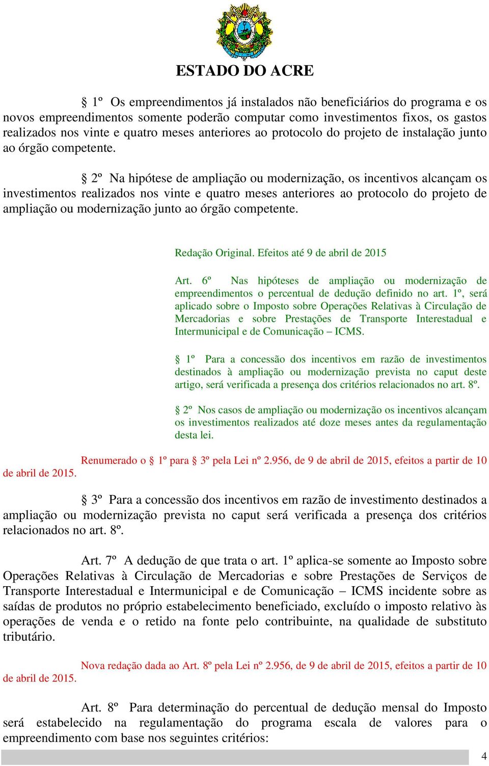 2º Na hipótese de ampliação ou modernização, os incentivos alcançam os investimentos realizados nos vinte e quatro meses anteriores ao protocolo do projeto de ampliação ou modernização junto ao órgão