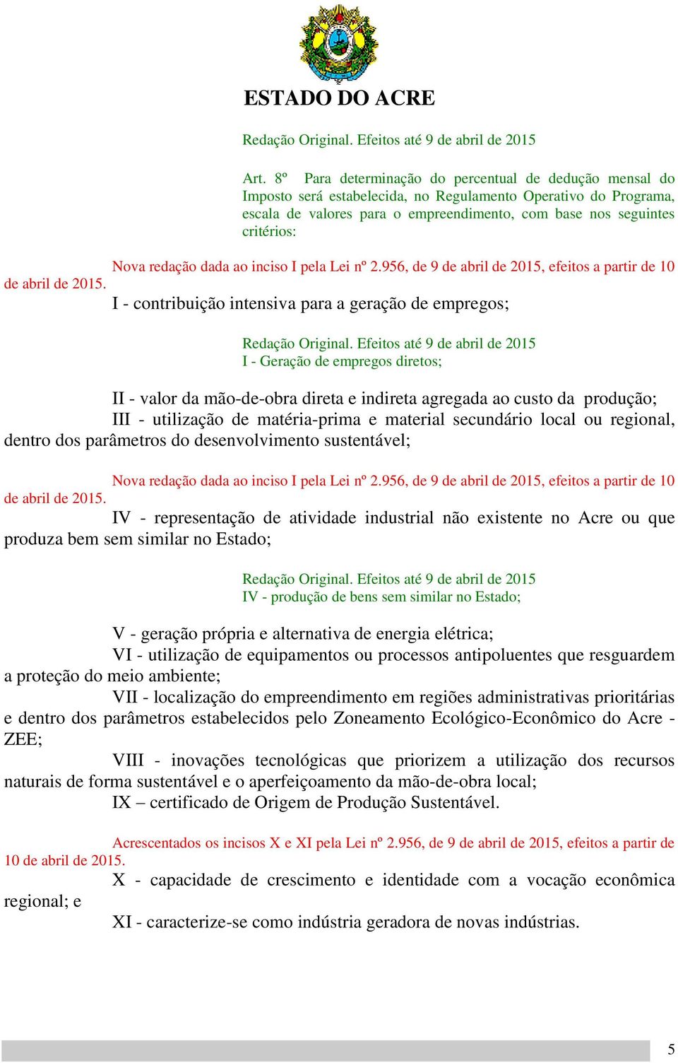 956, de 9 de abril de 2015, efeitos a partir de 10 I - contribuição intensiva para a geração de empregos; I - Geração de empregos diretos; II - valor da mão-de-obra direta e indireta agregada ao