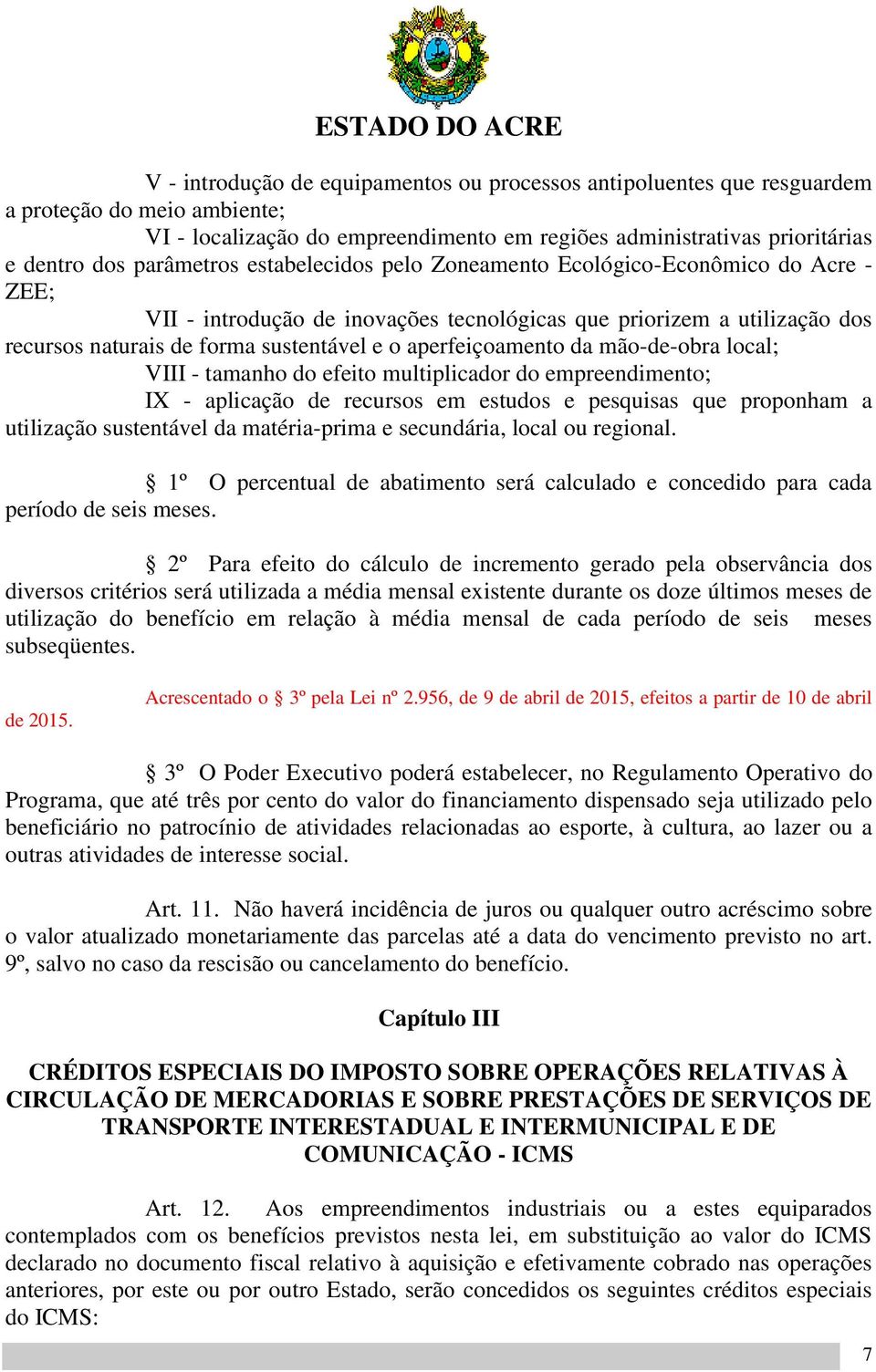 aperfeiçoamento da mão-de-obra local; VIII - tamanho do efeito multiplicador do empreendimento; IX - aplicação de recursos em estudos e pesquisas que proponham a utilização sustentável da