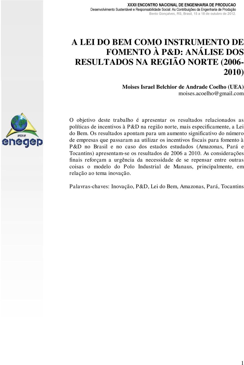 Os resultados apontam para um aumento significativo do número de empresas que passaram aa utilizar os incentivos fiscais para fomento à P&D no Brasil e no caso dos estados estudados (Amazonas, Pará e