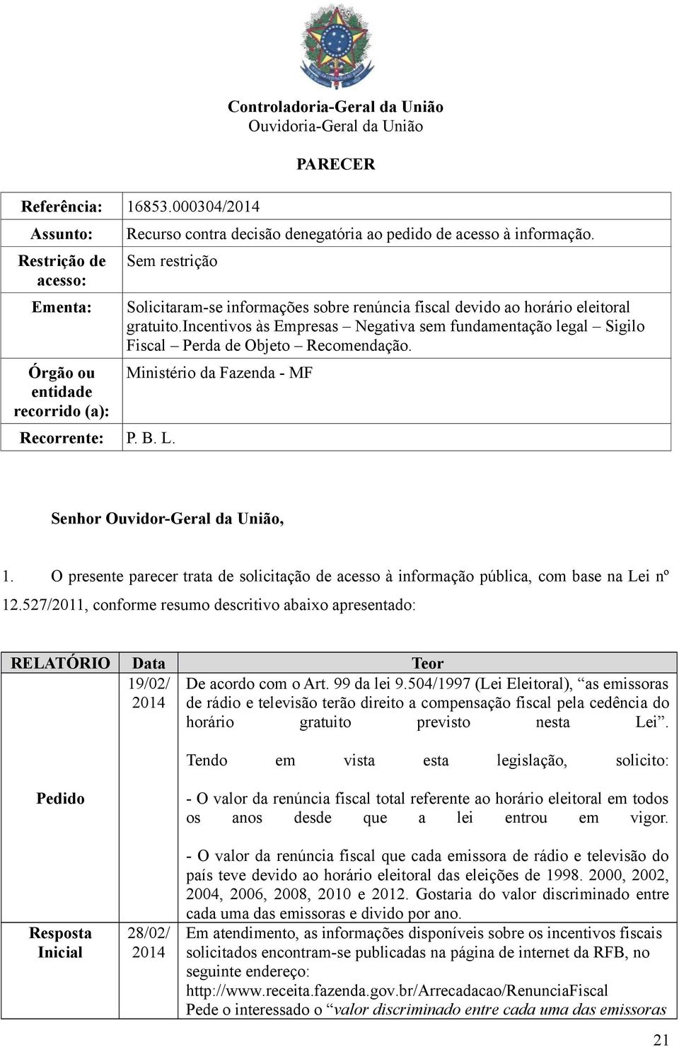 informação. Sem restrição Recorrente: P. B. L. Solicitaram-se informações sobre renúncia fiscal devido ao horário eleitoral gratuito.