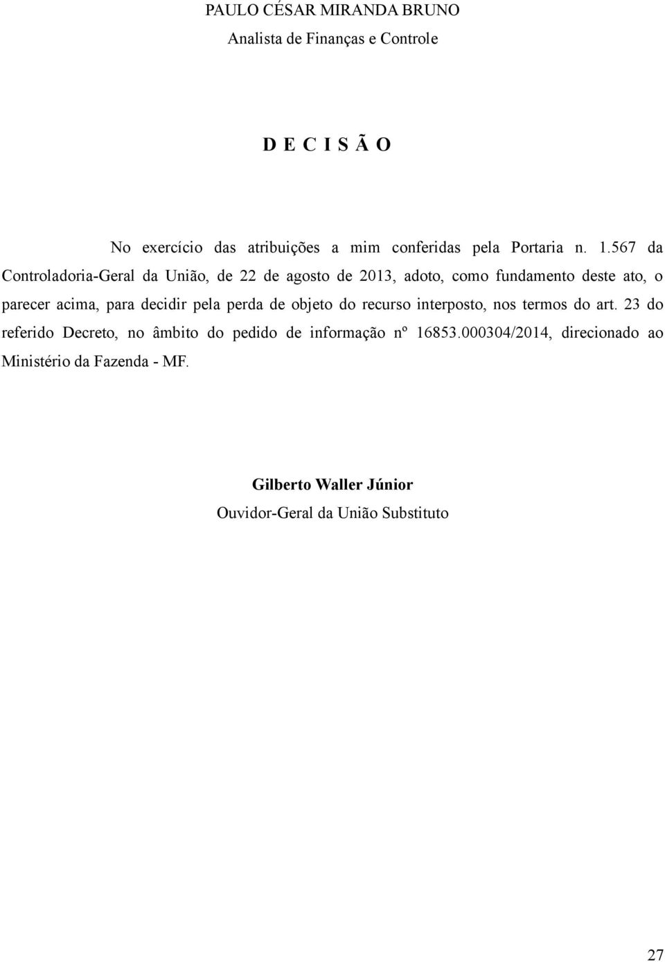 567 da Controladoria-Geral da União, de 22 de agosto de 2013, adoto, como fundamento deste ato, o parecer acima, para decidir