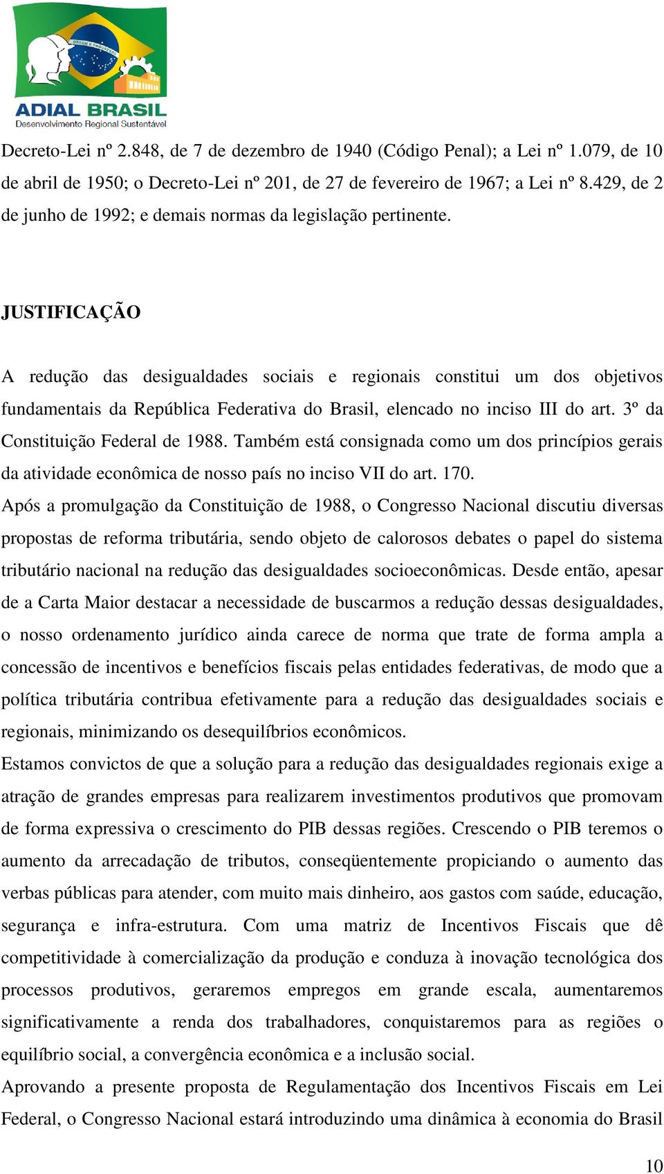 JUSTIFICAÇÃO A redução das desigualdades sociais e regionais constitui um dos objetivos fundamentais da República Federativa do Brasil, elencado no inciso III do art.