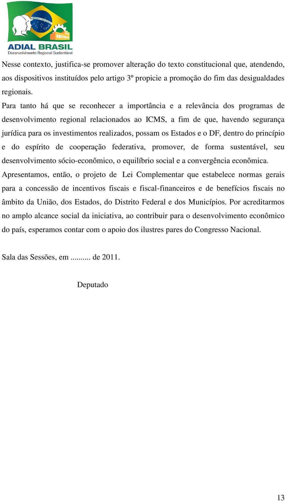 possam os Estados e o DF, dentro do princípio e do espírito de cooperação federativa, promover, de forma sustentável, seu desenvolvimento sócio-econômico, o equilíbrio social e a convergência