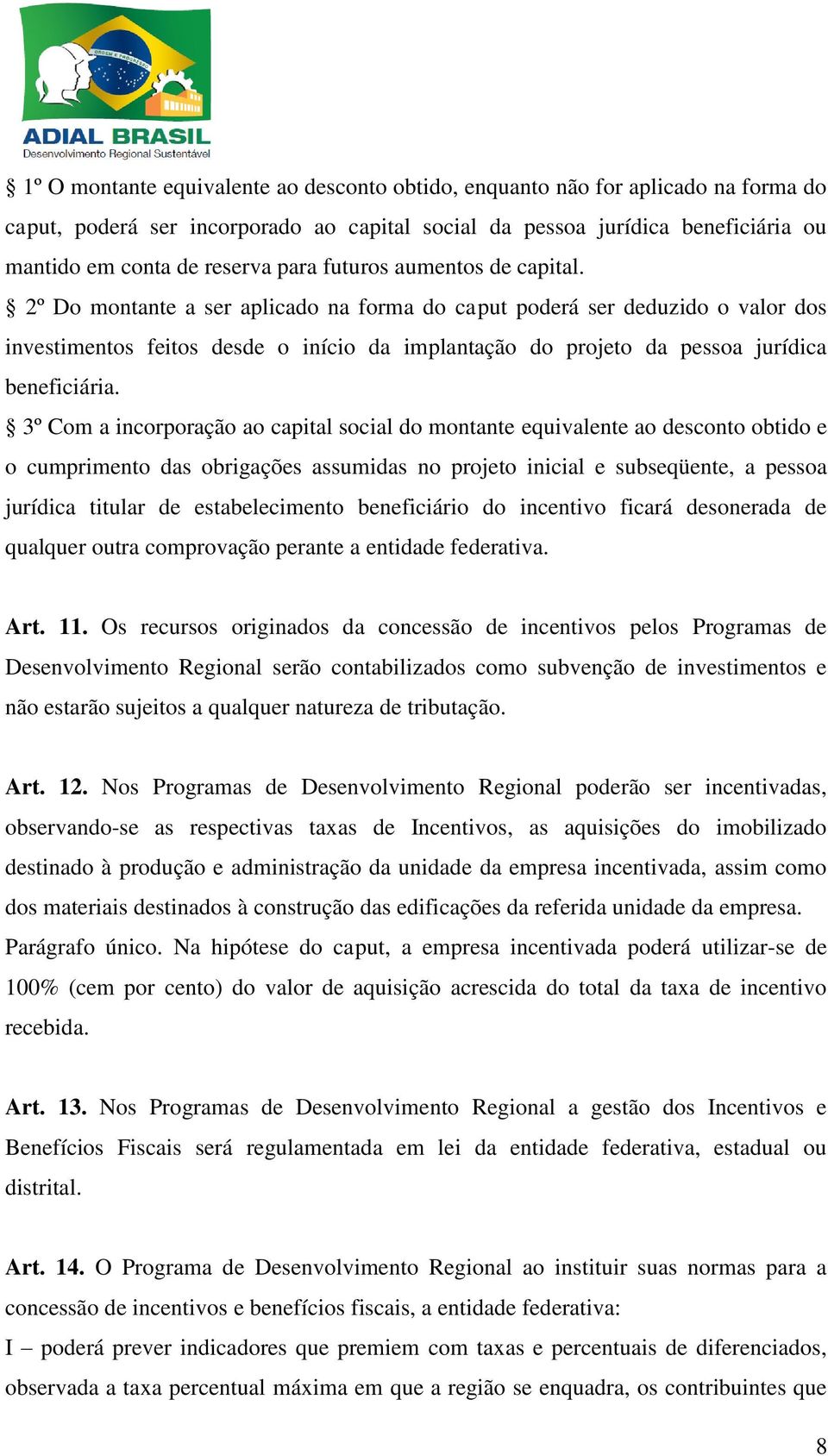 2º Do montante a ser aplicado na forma do caput poderá ser deduzido o valor dos investimentos feitos desde o início da implantação do projeto da pessoa jurídica beneficiária.