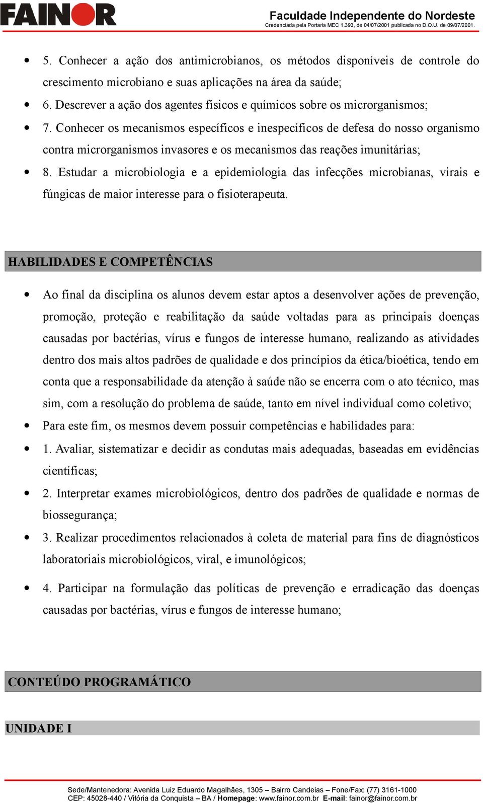 Conhecer os mecanismos específicos e inespecíficos de defesa do nosso organismo contra microrganismos invasores e os mecanismos das reações imunitárias; 8.