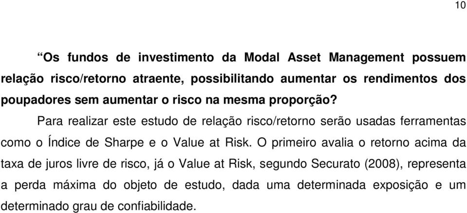 Para realizar este estudo de relação risco/retorno serão usadas ferramentas como o Índice de Sharpe e o Value at Risk.